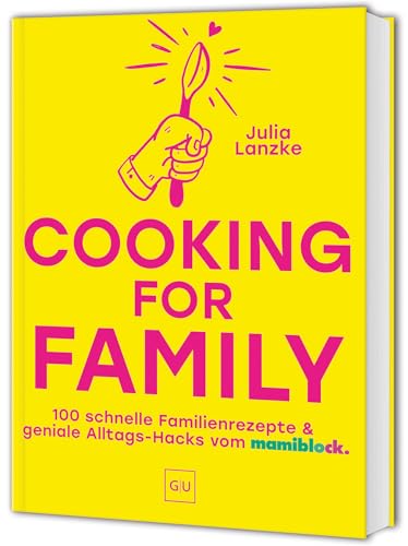 Cooking for Family: 100 schnelle Familien-Rezepte & geniale Alltags-Hacks vom mamiblock