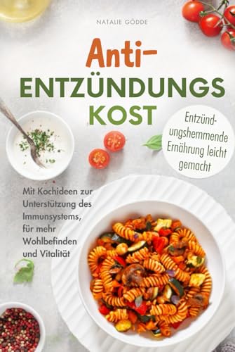 Anti-Entzündungskost - 80 Rezepte mit Farbfotos: Entzündungshemmende Ernährung leicht gemacht. Mit Kochideen zur Unterstützung des Immunsystems, für mehr Wohlbefinden und Vitalität