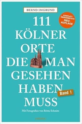 111 Kölner Orte, die man gesehen haben muss: Reiseführer, Neuauflage (111 Orte ...)