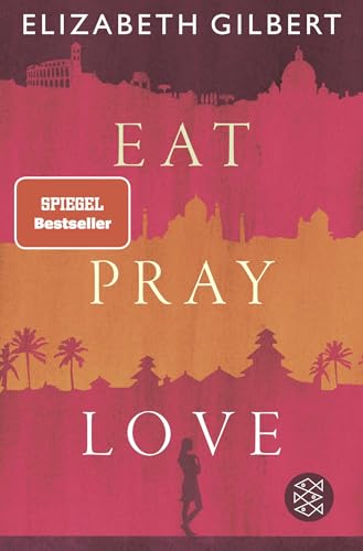 Eat, Pray, Love: Eine Frau auf der Suche nach allem quer durch Italien, Indien und Indonesien