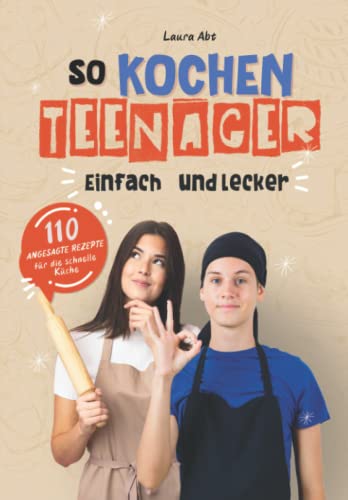 So kochen Teenager: Einfach, und lecker. 110 angesagte Rezepte für die schnelle Küche