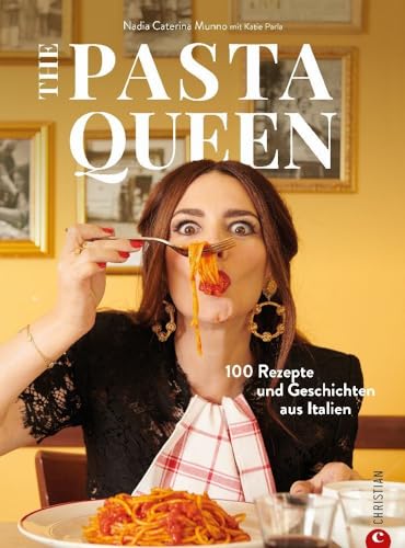 Nudel Kochbuch – The Pasta Queen: 100 Rezepte mit Gelinggarantie. Aus Liebe zur italienischen Küche. Pasta, Drama and all things Italiana