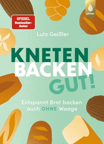 Kneten, Backen, gut!: Entspannt Brot backen auch ohne Waage
