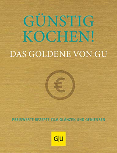 Günstig kochen! Das Goldene von GU: Preiswerte Rezepte zum Glänzen und Genießen (GU Die goldene Reihe)