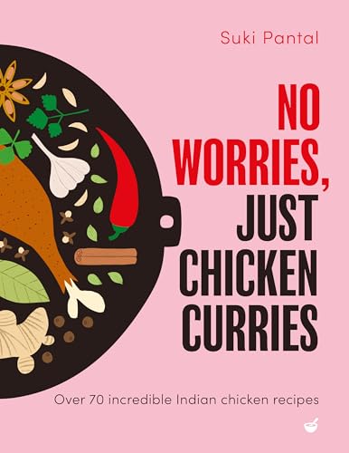 No Worries, Just Chicken Curries: Over 70 incredible Indian chicken recipes (English Edition)