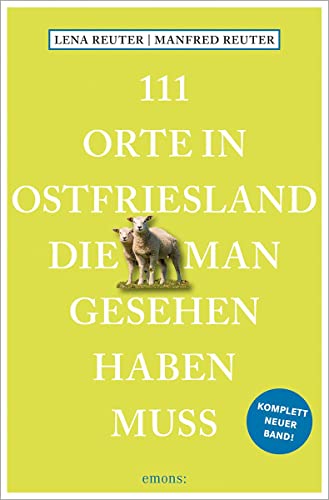 111 Orte in Ostfriesland, die man gesehen haben muss: Reiseführer, komplett neuer Band