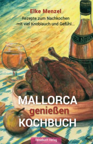 Mallorca genießen - Kochbuch: Rezepte zum Nachkochen mit viel Knoblauch und Gefühl