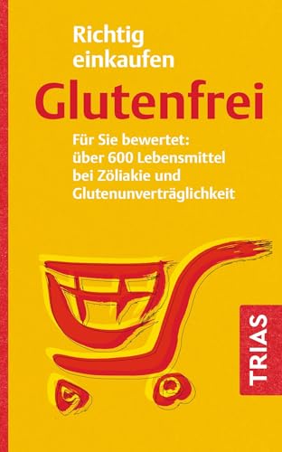 Richtig einkaufen glutenfrei: Für Sie bewertet: über 600 Lebensmittel bei Zöliakie und Glutenunverträglichkeit (Einkaufsführer)