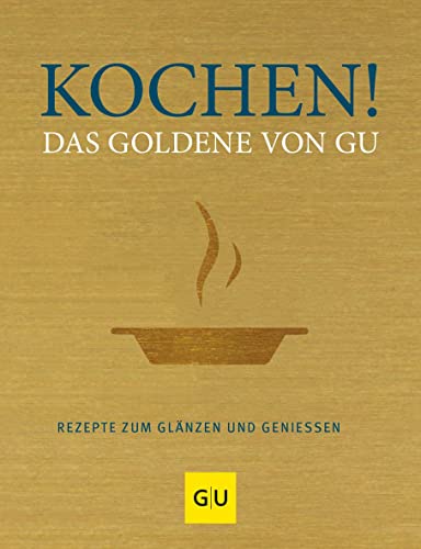 Kochen! Das Goldene von GU: Rezepte zum Glänzen und Genießen (GU Die goldene Reihe)
