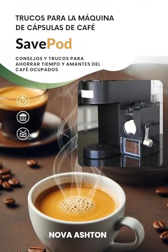 Trucos para la máquina de cápsulas de café SavePod: Consejos y trucos para ahorrar tiempo y amantes del café ocupados (Spanish Edition)