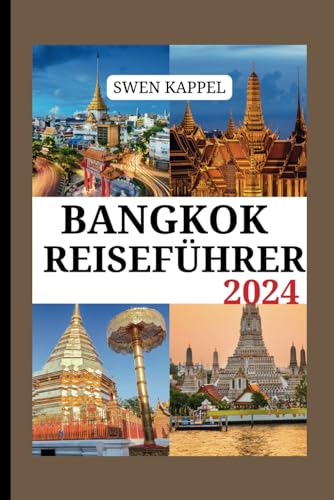 BANGKOK REISEFÜHRER 2024: Bangkok erkunden: Insidertipps, versteckte Schätze, ausgefallene Attraktionen und lokale Erlebnisse für ein unvergessliches Erlebnis