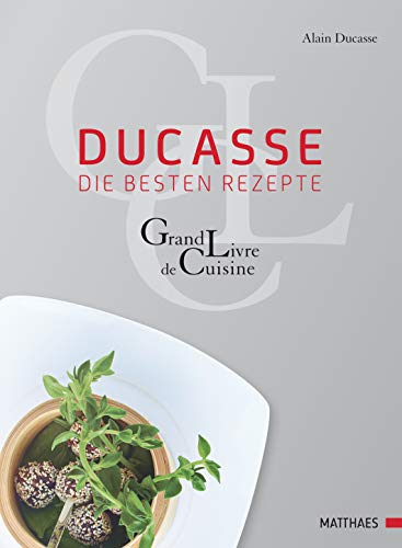 Ducasse - die besten Rezepte: Grand Livre de Cuisine