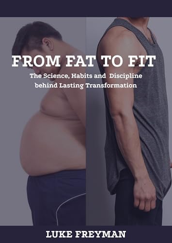From Fat to Fit: The Science, Habits, and Discipline Behind Lasting Transformation (English Edition)
