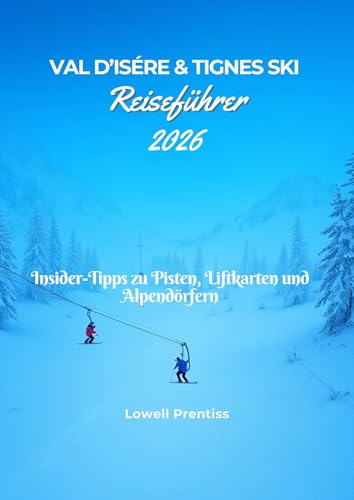 Val d’Isère & Tignes Reiseführer 2026: Insider-Tipps zu Pisten, Liftkarten und Alpendörfern