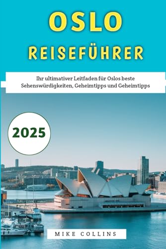 Oslo Reiseführer 2025: Ihr ultimativer Leitfaden für Oslos beste Sehenswürdigkeiten, Geheimtipps und Geheimtipps