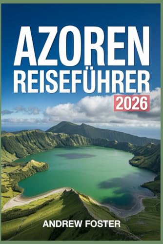 Azoren Reiseführer 2026: Komplettes Inselhandbuch mit Top-Attraktionen, lokalen Tipps, heißen Quellen, Vulkanblicken, kulinarischen Highlights und ... São Miguel, Pico, Faial und jeden Reisenden.
