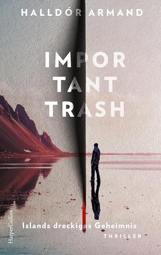 Important Trash: Islands schmutziges Geheimnis: Thriller | »Die Zukunft der isländischen Literatur. Schon jetzt ein Klassiker!« – Steinar Bragi