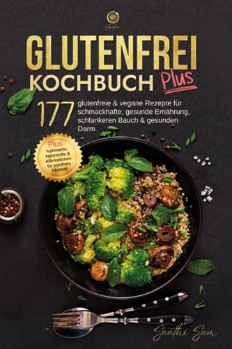glutenfrei Kochbuch plus: 177 glutenfreie & vegane Rezepte für schmackhafte, gesunde Ernährung, schlankeren Bauch & gesunden Darm. plus Nährwerte, Nährstoffe & Affirmation für positives Mindset