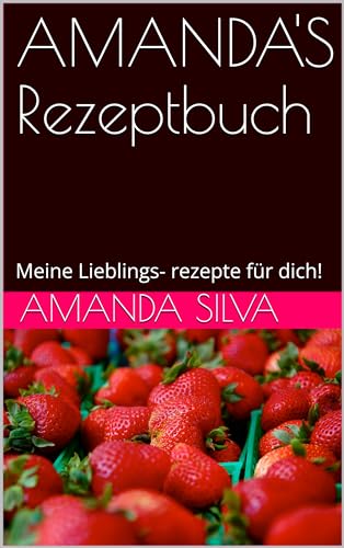 AMANDA'S Rezeptbuch : Meine Lieblings- rezepte für dich!
