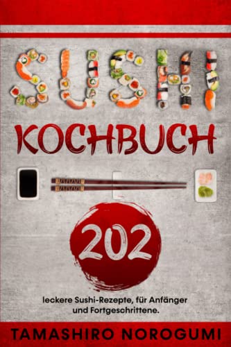 Sushi Kochbuch: 202 leckere Sushi-Rezepte, für Anfänger und Fortgeschrittene.