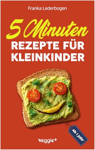 5-Minuten-Rezepte für Kleinkinder ab 1 Jahr: Das große Kochbuch für Kleinkinder und die ganze Familie (mit einfachen und schnellen Rezepten ab 12 Monate) (Kochen für Kleinkinder)