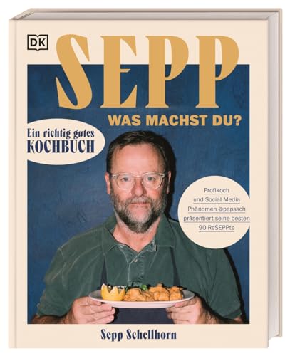 Sepp, was machst du?: Ein richtig gutes Kochbuch. Profikoch und Social Media Phänomen @pepssch präsentiert seine besten 90 ReSEPPte