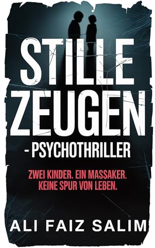 Stille Zeugen – Psychothriller: Zwei Kinder. Ein Massaker. Keine Spur von Leben.