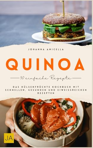 Quinoa: Hülsenfrüchte Kochbuch mit schnellen, gesunden und eiweißreichen Rezepten