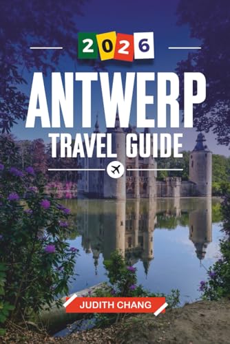 ANTWERP TRAVEL GUIDE 2026: Discover Hidden Gems, Historic Landmarks, Travel Tips, and Unforgettable Vacation Experiences