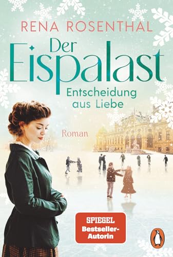 Der Eispalast - Entscheidung aus Liebe: Roman. Das große Finale der Bestsellersaga - zwischen historischem Eiskunstlauf und tiefen Gefühlen (Die Eispalast-Saga, Band 3)