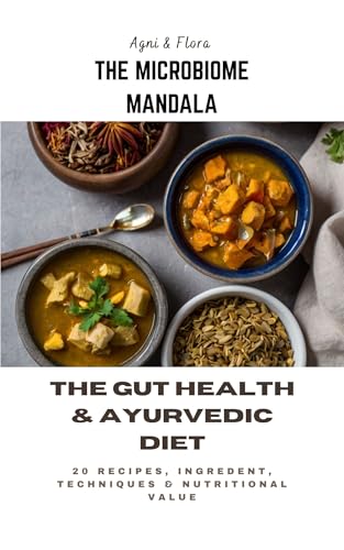 THE MICROBIOME MANDALA: THE GUT HEALTH & AYURVEDIC DIET: 20 recipes, ingredent, techniques & nutritional value (English Edition)