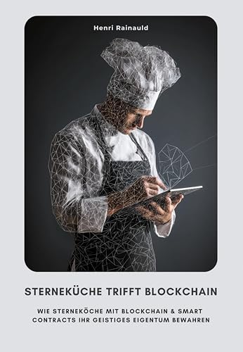 Sterneküche trifft Blockchain: Wie Sterneköche mit Blockchain & Smart Contracts ihr geistiges Eigentum bewahren