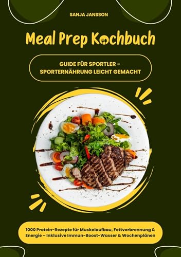 Meal Prep Kochbuch für Sportler: 1000 Protein-Rezepte für Muskelaufbau, Fettverbrennung & Energie – Inkl. Immun-Boost-Wasser & Wochenplänen (Guide für Sporternährung leicht gemacht)