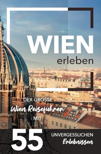 Wien erleben - Der große Wien Reiseführer mit 55 unvergesslichen Erlebnissen (Gamikaze Reiseverlag)