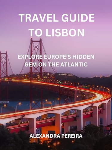 Travel Guide to Lisbon: Explore Europe’s Hidden Gem on the Atlantic (English Edition)