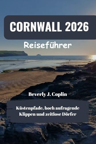 CORNWALL Reiseführer 2026: Küstenpfade, hoch aufragende Klippen und zeitlose Dörfer