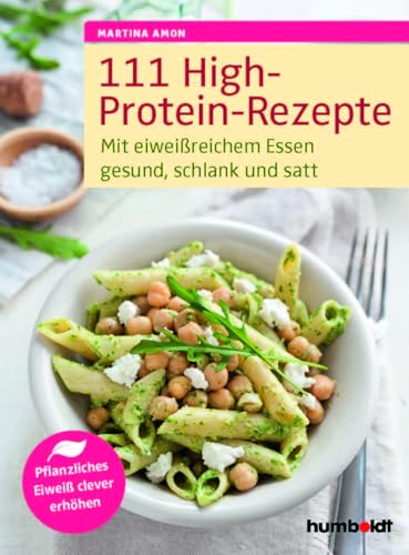 111 High-Protein-Rezepte: Mit eiweißreichem Essen gesund, schlank und satt. Pflanzliches Eiweiß clever erhöhen: Mit eiweißreichem Essen gesund, schlank und satt. Pflanzliches Eiweß clever erhöhen