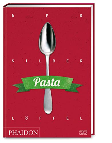 Der Silberlöffel – Pasta: Die Bibel der italienischen Nudelküche mit über 300 authentischen Rezepten für Pastateige und -gerichte