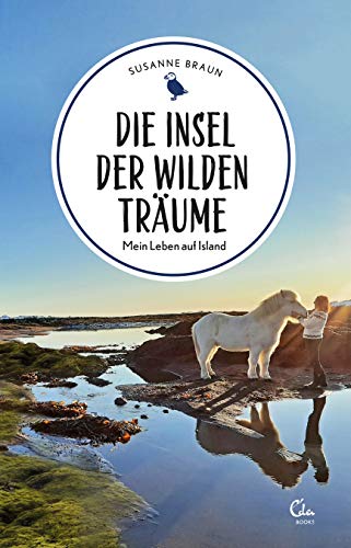 Die Insel der wilden Träume: Mein Leben auf Island (Sehnsuchtsorte 11)