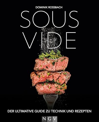 Sous-vide: Der ultimative Guide zu Techniken und Rezepten