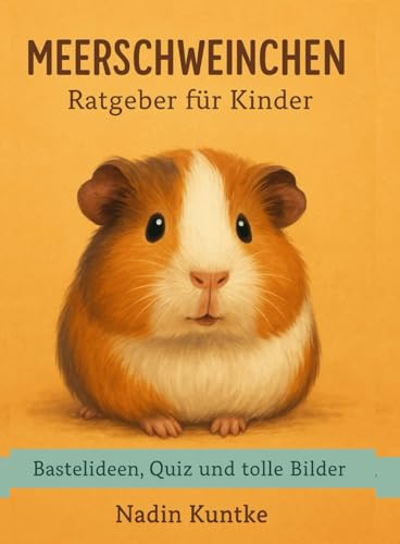 Meerschweinchen - Ratgeber für Kinder: Der liebevolle Kinder-Ratgeber über Pflege, Futter, Verhalten und spannende Abenteuer