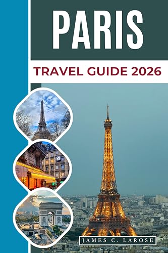 PARIS Travel Guide 2026: Explore Iconic Landmarks, Shopping Streets, and Local Experiences from the Eiffel Tower to Parisian Boutiques (English Edition)
