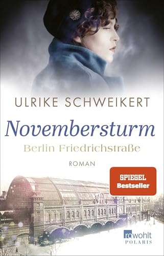 Berlin Friedrichstraße: Novembersturm: Eine historische Familiensaga (Friedrichstraßensaga, Band 1)