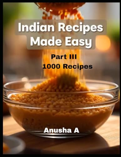 Indian Recipes Made Easy: 1000 Quick & Comforting Indian Dishes for Beginners Part III