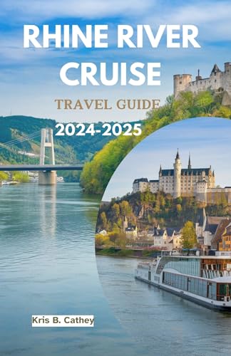 Rhine River Cruise Travel Guide 2024-2025 : Journey Through Europe's Most Charming and Undiscovered Waterfront (English Edition)