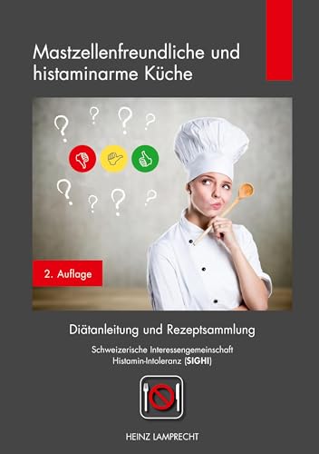 Mastzellenfreundliche und histaminarme Küche: Diätanleitung und Rezeptsammlung der Schweizerischen Interessengemeinschaft Histamin-Intoleranz (SIGHI)