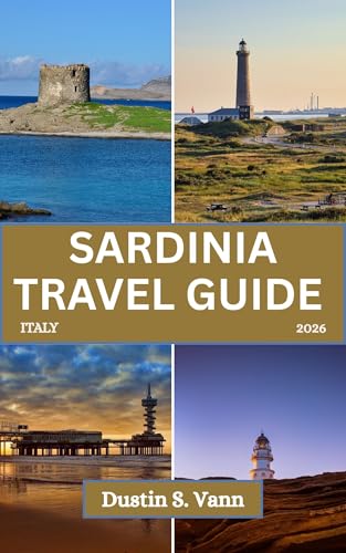 SARDINIA TRAVEL GUIDE 2026: Explore Beaches, Ancient Treasures, and Authentic Sardinian Living (English Edition)
