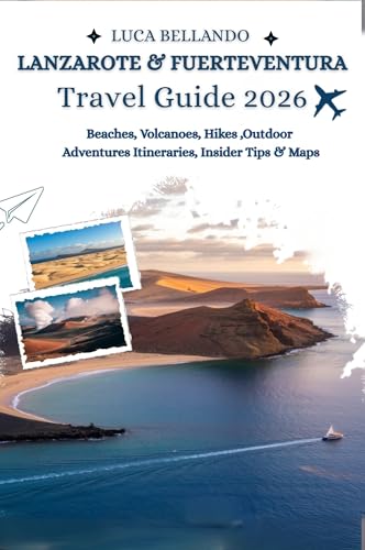 Lanzarote and fuerteventura travel guide 2026: Beaches, Volcanoes, Hikes & Outdoor Adventures Itineraries, Insider Tips & Maps (English Edition)