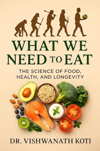 What We Need to Eat: The Science of Food, Health, and Longevity: Eat Smart, Live Long—The Ultimate Blueprint for Vitality (English Edition)