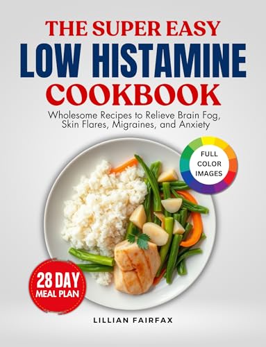 The Super Easy Low Histamine Cookbook: Wholesome Recipes to Relieve Brain Fog, Skin Flares, Migraines, and Anxiety (English Edition)